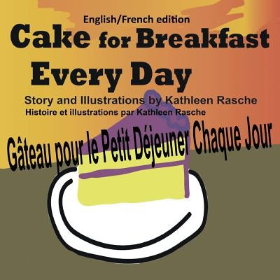 Cake for Breakfast Every Day - English/French edition by Rasche, Kathleen