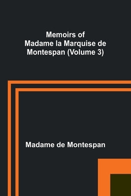 Memoirs of Madame la Marquise de Montespan (Volume 3) by de Montespan, Madame