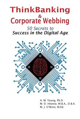 ThinkBanking & Corporate Webbing: 50 Secrets to Success in the Digital Age by Young, Amy M.