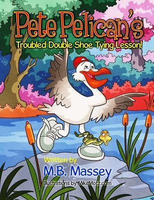 Pete Pelican's Troubled Double Shoe Tying Lesson by Massey, M. B.