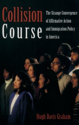 Collision Course: The Strange Convergence of Affirmative Action and Immigration Policy in America by Graham, Hugh Davis