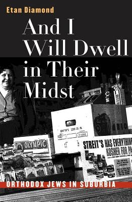 And I Will Dwell in Their Midst: Orthodox Jews in Suburbia by Diamond, Etan