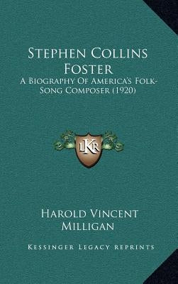 Stephen Collins Foster: A Biography of America's Folk-Song Composer (1920) by Milligan, Harold Vincent