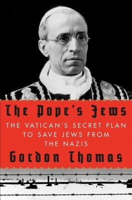 The Pope's Jews: The Vatican's Secret Plan to Save Jews from the Nazis by Thomas, Gordon