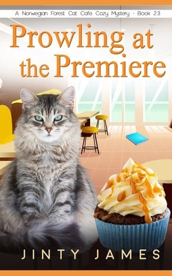 Prowling at the Premiere: A Norwegian Forest Cat Café Cozy Mystery - Book 23 by James, Jinty
