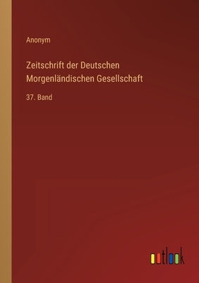 Zeitschrift der Deutschen Morgenländischen Gesellschaft: 37. Band by Anonym