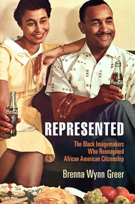 Represented: The Black Imagemakers Who Reimagined African American Citizenship by Greer, Brenna Wynn