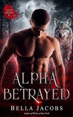 Alpha Betrayed: A Dark Shifter Romance by Jacobs, Bella