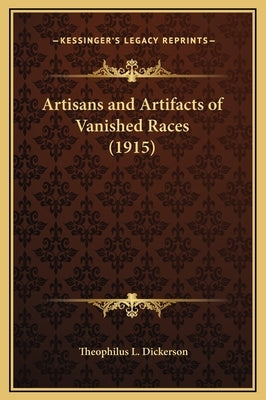 Artisans and Artifacts of Vanished Races (1915) by Dickerson, Theophilus L.