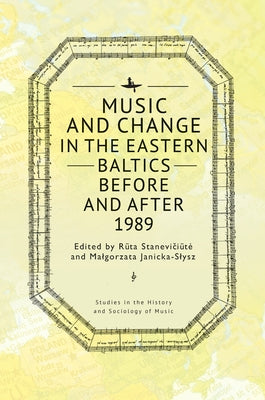 Music and Change in the Eastern Baltics Before and After 1989 by Stanevičiūte, Rūta