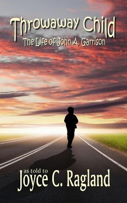 Throwaway Child: The Life of John A. Garrison by Ragland, Joyce C.