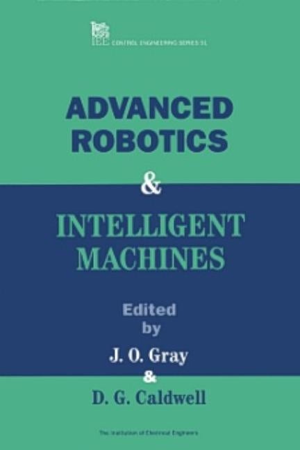 Advanced Robotics and Intelligent Machines by Gray, J. O.
