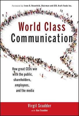 World Class Communication: How Great Ceos Win with the Public, Shareholders, Employees, and the Media by Scudder, Virgil