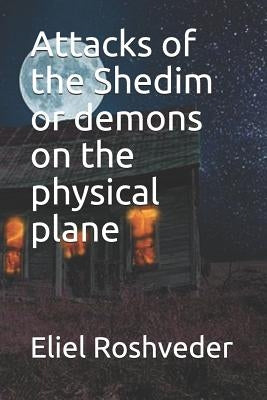 Attacks of the Shedim or demons on the physical plane by Roshveder, Eliel