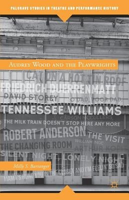 Audrey Wood and the Playwrights by Barranger, M.