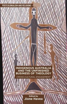 Indigenous Australia and the Unfinished Business of Theology: Cross-Cultural Engagement by Havea, J.