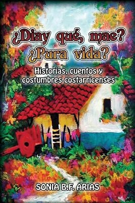 Diay que mae? Pura Vida?: Cuentos ineditos costarricenses by Arias, Sonia B. F.