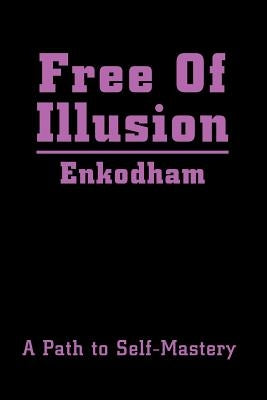 Free Of Illusion: A Path to Self-Mastery by Enkodham