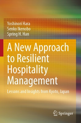 A New Approach to Resilient Hospitality Management: Lessons and Insights from Kyoto, Japan by Hara, Yoshinori