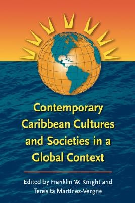 Contemporary Caribbean Cultures and Societies in a Global Context by Knight, Franklin W.