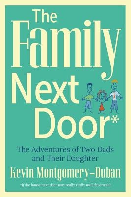 The Family Next Door: The Adventures of Two Dads and Their Daughter by Montgomery-Duban, Kevin