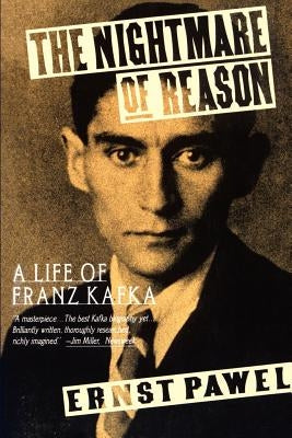 The Nightmare of Reason: A Life of Franz Kafka by Pawel, Ernst