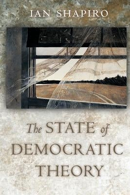 The State of Democratic Theory by Shapiro, Ian