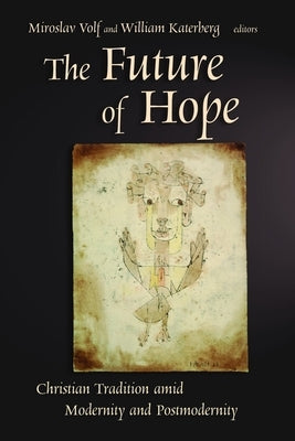 The Future of Hope: Christian Tradition Amid Modernity and Postmodernity by Volf, Miroslav