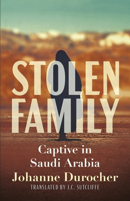 Stolen Family: Captive in Saudi Arabia by Durocher, Johanne