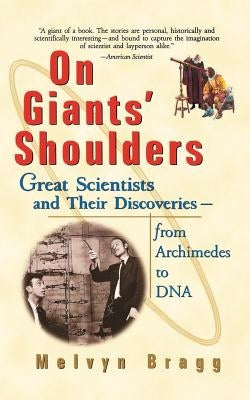 On Giants' Shoulders: Great Scientists and Their Discoveries from Archimedes to DNA by Bragg, Melvyn