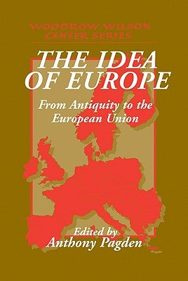 The Idea of Europe: From Antiquity to the European Union by Pagden, Anthony