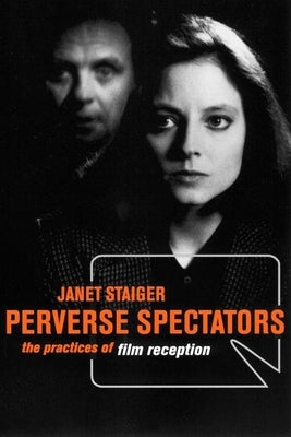 Perverse Spectators: The Practices of Film Reception by Staiger, Janet