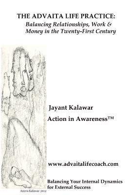 The Advaita Life Practice: Balancing Relationships, Work & Money in the Twenty-First Century: Balancing Your Inner Dynamics for External Success by Kalawar, Jayant