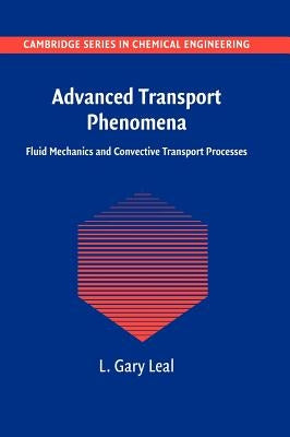 Advanced Transport Phenomena: Fluid Mechanics and Convective Transport Processes by Leal, L. Gary