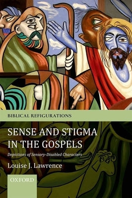 Sense and Stigma in the Gospels: Depictions of Sensory-Disabled Characters by Lawrence, Louise J.