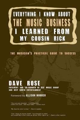 Everything I Know About The Music Business I Learned From My Cousin Rick by Rose, Dave