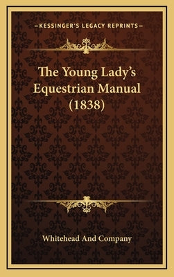 The Young Lady's Equestrian Manual (1838) by Whitehead and Company