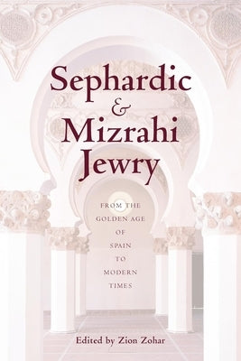 Sephardic and Mizrahi Jewry: From the Golden Age of Spain to Modern Times by Zohar, Zion