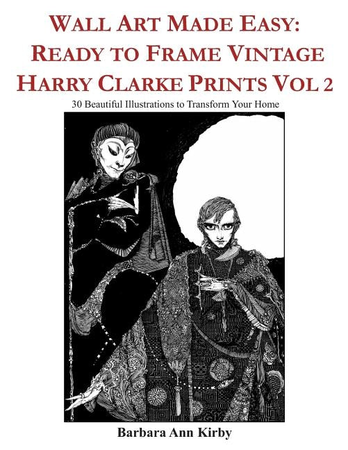 Wall Art Made Easy: Ready to Frame Vintage Harry Clarke Prints Vol 2: 30 Beautiful Illustrations to Transform Your Home by Kirby, Barbara Ann