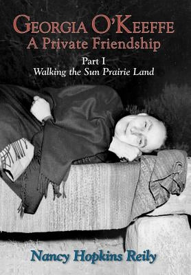 Georgia O'Keeffe, a Private Friendship, Part I (Hardcover) by Reily, Nancy Hopkins