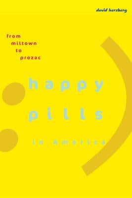 Happy Pills in America: From Miltown to Prozac by Herzberg, David