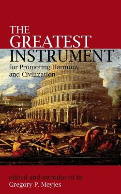The Greatest Instrument for Promoting Harmony and Civilization by Meyjes, Gregory P.