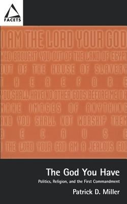 The God You Have: Politics and the First Commandment by Miller, Patrick D.