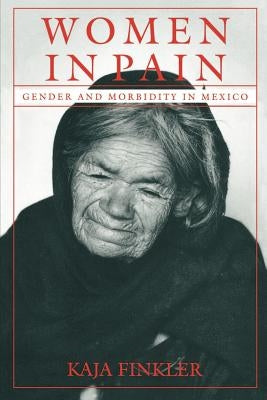 Women in Pain: Gender and Morbidity in Mexico by Finkler, Kaja