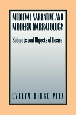 Medieval Narratives and Modern Narratology: Subjects and Objects of Desire by Vitz, Evelyn Birge