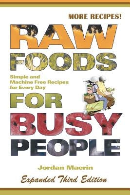 Raw Foods for Busy People: Simple and Machine-Free Recipes for Every Day by Maerin, Jordan