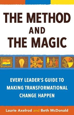 The Method and the Magic: Every Leader's Guide to Making Transformational Change Happen by McDonald, Beth