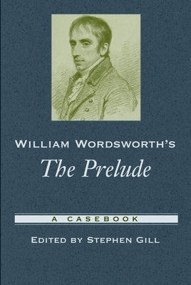 William Wordsworth's the Prelude: A Casebook by Gill, Stephen