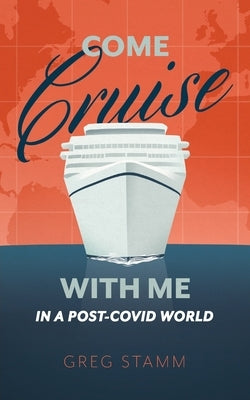 Come Cruise with Me in a Post-COVID World by Stamm, Greg