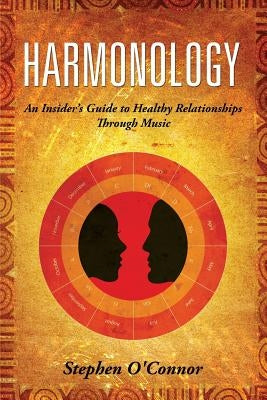 Harmonology: An Insider's Guide to Healthy Relationships Through Music by O'Connor, Stephen John